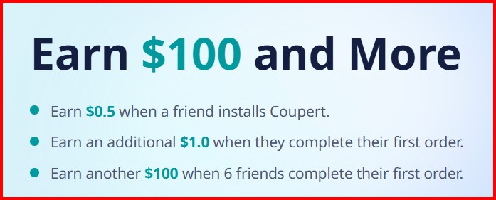 Earn $100 and More
Earn $0.5 when a friend installs Coupert.
Earn an additional $1.0 when they complete their first order.
Earn another $100 when 6 friends complete their first order.